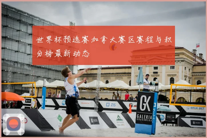 世界杯预选赛加拿大赛区赛程与积分榜最新动态