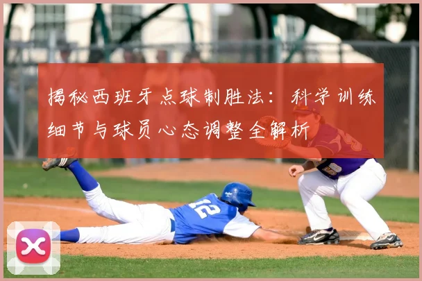 揭秘西班牙点球制胜法：科学训练细节与球员心态调整全解析